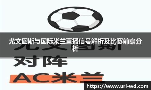 尤文图斯与国际米兰直播信号解析及比赛前瞻分析